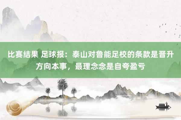 比赛结果 足球报：泰山对鲁能足校的条款是晋升方向本事，最理念念是自夸盈亏